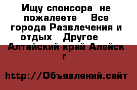 Ищу спонсора .не пожалеете. - Все города Развлечения и отдых » Другое   . Алтайский край,Алейск г.